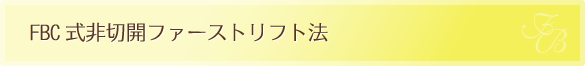 FBC式非切開ファーストリフト法